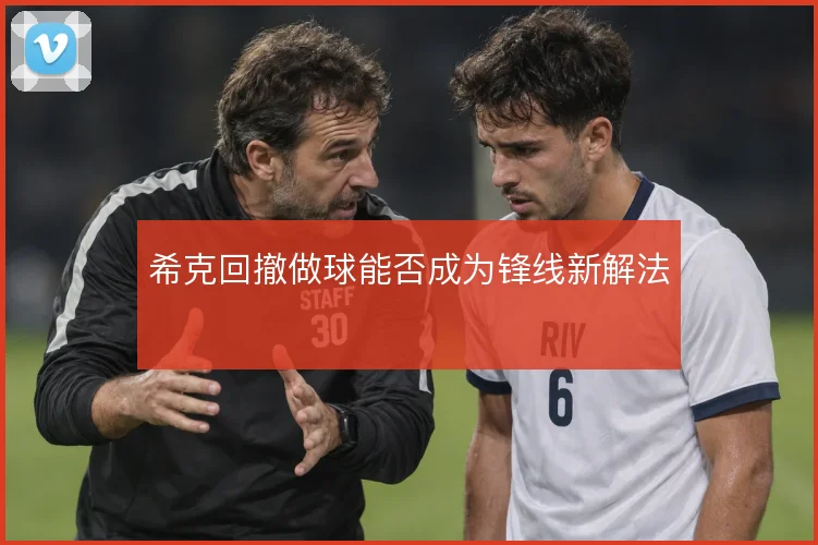 希克回撤做球能否成为锋线新解法
