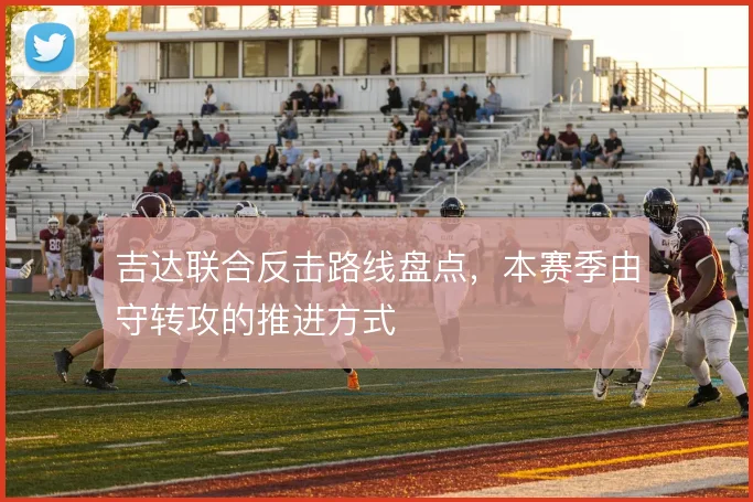 吉达联合反击路线盘点，本赛季由守转攻的推进方式