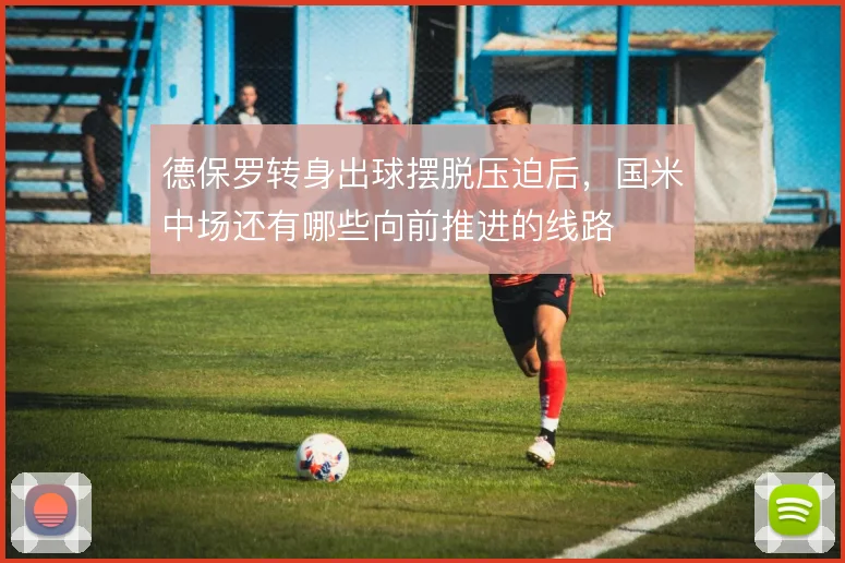 德保罗转身出球摆脱压迫后,国米中场还有哪些向前推进的线路