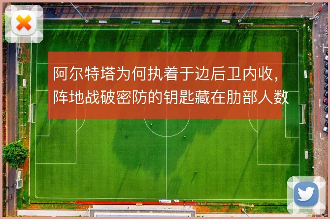 阿尔特塔为何执着于边后卫内收,阵地战破密防的钥匙藏在肋部人数优势