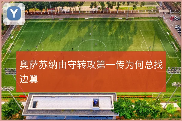 奥萨苏纳由守转攻第一传为何总找边翼