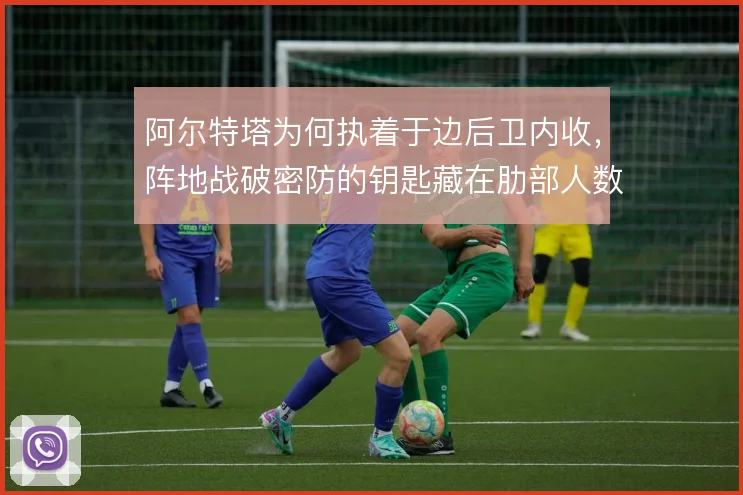 阿尔特塔为何执着于边后卫内收，阵地战破密防的钥匙藏在肋部人数优势